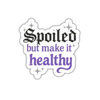 Spoiled But Make It Healthy Sticker